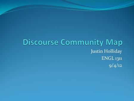 Justin Holliday ENGL 1311 9/4/12. Discourse Community Discourse Community Map UTEP Miner Football PlayerProfessional Traveler/Mover Amateur Food Taster.