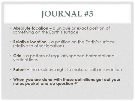 Journal #3 Absolute location – a unique or exact position of something on the Earth’s surface Relative location – a position on the Earth’s surface relative.