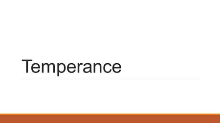 Temperance. Definition Temperance referred not specially to drink, but to all pleasures; and it meant not abstaining, but going the right length and no.