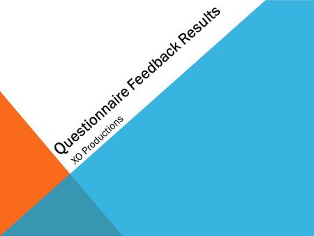 Q uestionnaire Feedback Results XO Productions. QUESTION 1 Summary: We asked this question because we didn’t want to go ahead with our plot if the audience.