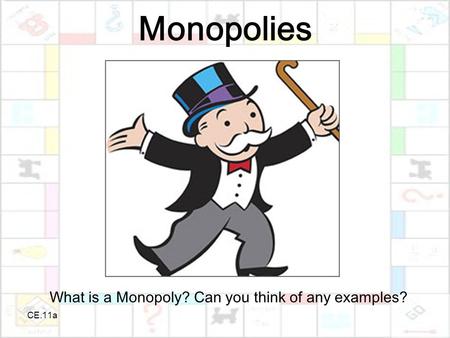 CE.11a Monopolies What is a Monopoly? Can you think of any examples?