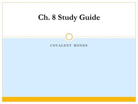 COVALENT BONDS Ch. 8 Study Guide. 1. How do you determine the number of valence electrons in an element? 1. Group # = # of valence electrons.