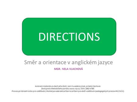 Směr a orientace v anglickém jazyce Autorem materiálu a všech jeho částí, není-li uvedeno jinak, je Nela Vlachová. Dostupné z Metodického portálu www.rvp.cz,