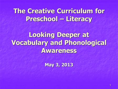 The Creative Curriculum for Preschool – Literacy Looking Deeper at Vocabulary and Phonological Awareness May 3, 2013.