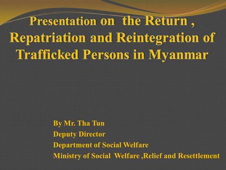 By Mr. Tha Tun Deputy Director Department of Social Welfare