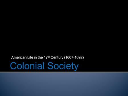 American Life in the 17 th Century (1607-1692).