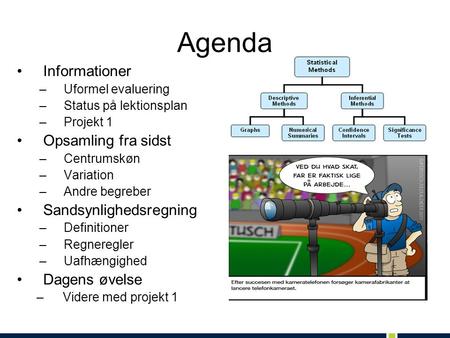 Agenda Informationer –Uformel evaluering –Status på lektionsplan –Projekt 1 Opsamling fra sidst –Centrumskøn –Variation –Andre begreber Sandsynlighedsregning.