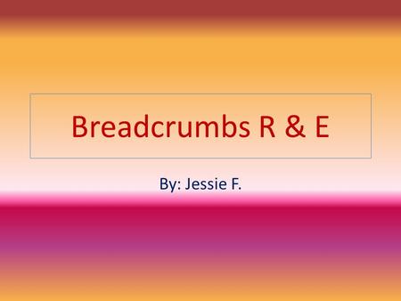 Breadcrumbs R & E By: Jessie F.. Author Anne Ursu.