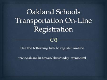 Use the following link to register on-line www.oakland.k12.mi.us/ebms/today_events.html.