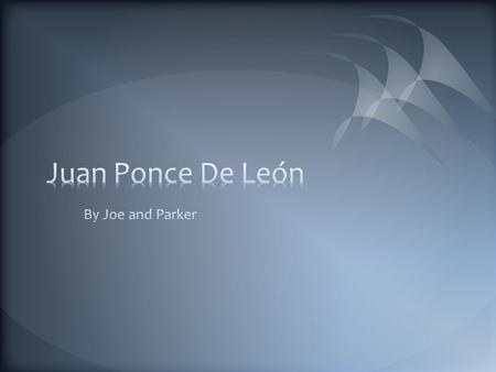 Juan born 1460, Tierra de Campos Palencia, León died 1521, Havana. Juan before he sailed he was a young soldier. Juan was born is spain.