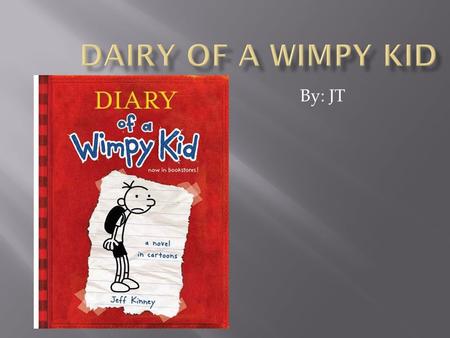 Dairy of a Wimpy Kid By: JT.