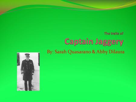 By: Sarah Quasarano & Abby Dilaura Arrogant Captain Jaggery is an arrogant man who will not accept defeat, until it’s eternal.