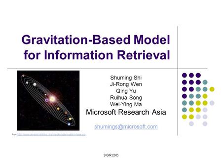 SIGIR’2005 Gravitation-Based Model for Information Retrieval Shuming Shi Ji-Rong Wen Qing Yu Ruihua Song Wei-Ying Ma Microsoft Research Asia