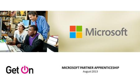 MICROSOFT PARTNER APPRENTICESHIP August 2013. Marshal Partner Network as employers Level 3 Advanced Apprenticeship Consult with Partners to ensure continued.