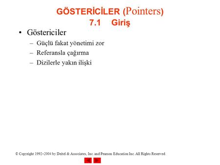 © Copyright 1992–2004 by Deitel & Associates, Inc. and Pearson Education Inc. All Rights Reserved. GÖSTERİCİLER ( Pointers ) 7.1Giriş Göstericiler –Güçlü.