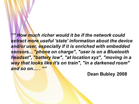 “” How much richer would it be if the network could extract more useful 'state' information about the device and/or user, especially if it is enriched.