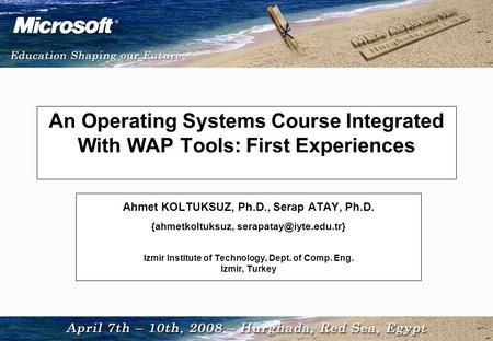 An Operating Systems Course Integrated With WAP Tools: First Experiences Ahmet KOLTUKSUZ, Ph.D., Serap ATAY, Ph.D. {ahmetkoltuksuz,