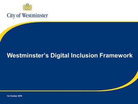 1st October 2010 Westminster’s Digital Inclusion Framework.