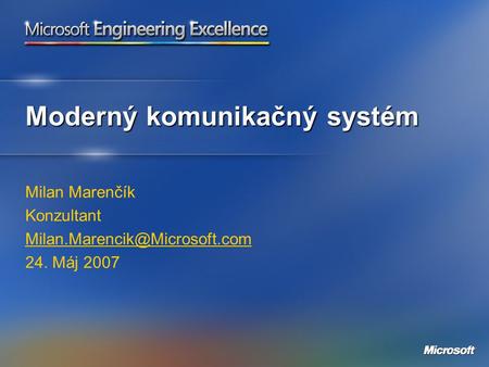 Moderný komunikačný systém Milan Marenčík Konzultant 24. Máj 2007.