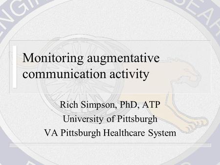 Monitoring augmentative communication activity Rich Simpson, PhD, ATP University of Pittsburgh VA Pittsburgh Healthcare System.