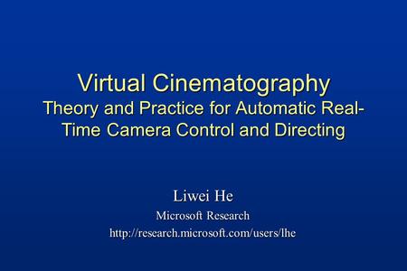 Virtual Cinematography Theory and Practice for Automatic Real- Time Camera Control and Directing Liwei He Microsoft Research