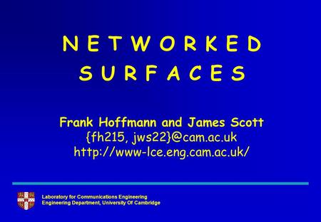 Laboratory for Communications Engineering Engineering Department, University Of Cambridge N E T W O R K E D S U R F A C E S Frank Hoffmann and James Scott.