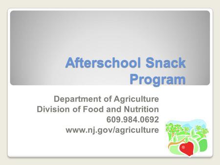 Afterschool Snack Program Afterschool Snack Program Department of Agriculture Division of Food and Nutrition 609.984.0692 www.nj.gov/agriculture.