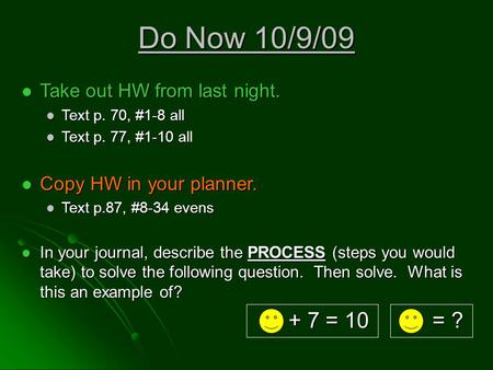 Do Now 10/9/09 Take out HW from last night. Take out HW from last night. Text p. 70, #1-8 all Text p. 70, #1-8 all Text p. 77, #1-10 all Text p. 77, #1-10.