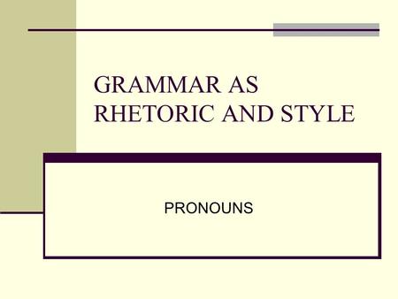 GRAMMAR AS RHETORIC AND STYLE