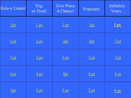 2 pt 3 pt 4 pt 5pt 1 pt 2 pt 3 pt 4 pt 5 pt 1 pt 2pt 3 pt 4pt 5 pt 1pt 2pt 3 pt 4 pt 5 pt 1 pt 2 pt 3 pt 4 pt 1pt Hole-y Limits! Trig or Treat! Give Piece.