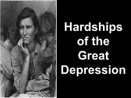 Hardships of the Great Depression. Family Life in the 1930s Housing: more than one family living under one roof Marriage rates declined Birthrate rates.