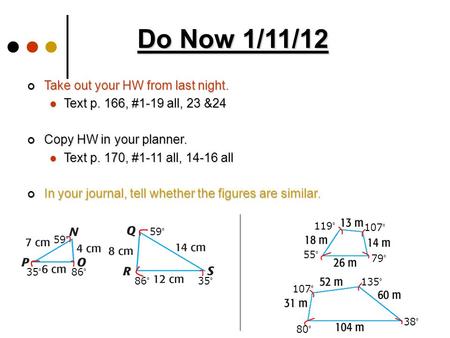 Do Now 1/11/12 Take out your HW from last night. Text p. 166, #1-19 all, 23 &24 Text p. 166, #1-19 all, 23 &24 Copy HW in your planner. Text p. 170, #1-11.