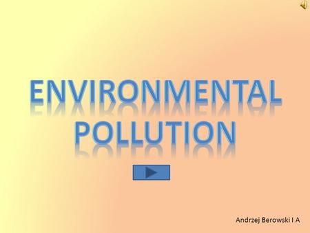 Andrzej Berowski I A Air pollution - the substances that enter the atmosphere from natural sources or human activities. Some of these substances, such.