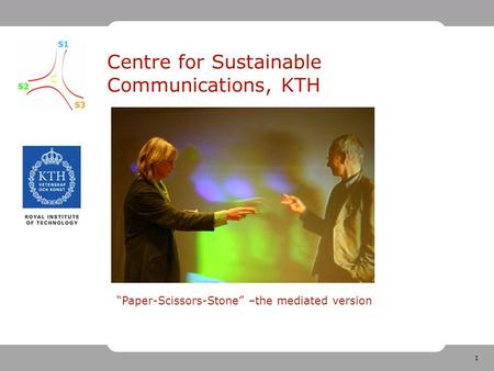 1 Centre for Sustainable Communications, KTH “Paper-Scissors-Stone” –the mediated version.