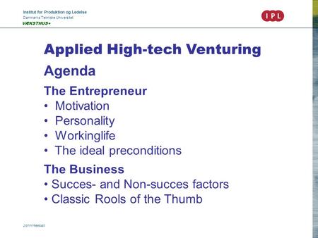 Institut for Produktion og Ledelse Danmarks Tekniske Universitet John Heebøll VÆKSTHUS+ Applied High-tech Venturing Agenda The Entrepreneur Motivation.