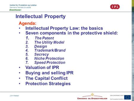 Institut for Produktion og Ledelse Danmarks Tekniske Universitet John Heebøll Greenhouse+ Intellectual Property Agenda: Intellectual Property Law: the.