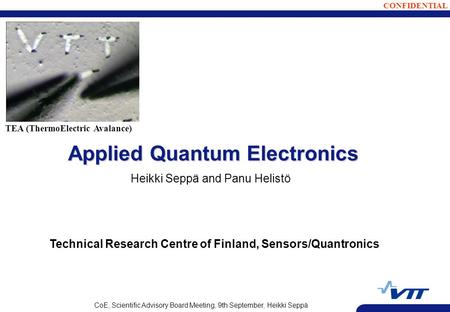 CONFIDENTIAL CoE, Scientific Advisory Board Meeting, 9th September, Heikki Seppä Applied Quantum Electronics Heikki Seppä and Panu Helistö Technical Research.