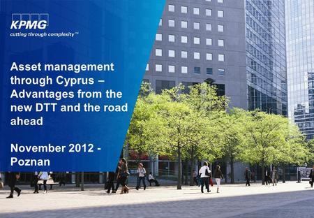 Asset management through Cyprus – Advantages from the new DTT and the road ahead November 2012 - Poznan.