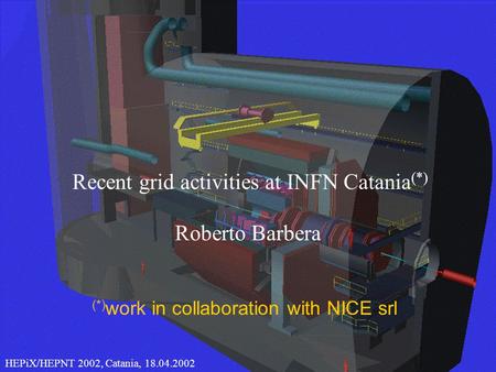 1 CHEP 2000, 10.02.2000Roberto Barbera Recent grid activities at INFN Catania (*) HEPiX/HEPNT 2002, Catania, 18.04.2002 (*) work in collaboration with.