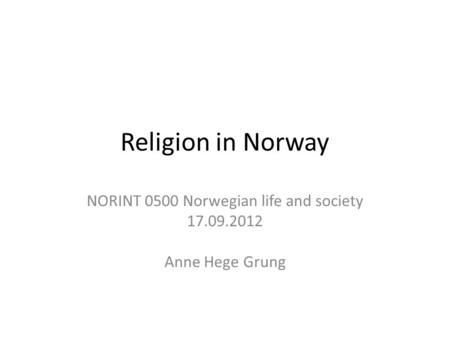 Religion in Norway NORINT 0500 Norwegian life and society 17.09.2012 Anne Hege Grung.