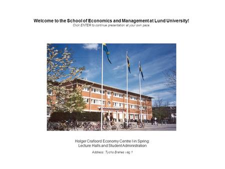 Holger Crafoord Economy Centre I in Spring: Lecture Halls and Student Administration Address: Tycho Brahes väg 1 Welcome to the School of Economics and.