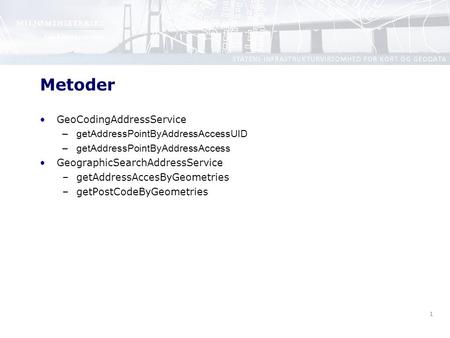 1 Metoder GeoCodingAddressService –getAddressPointByAddressAccessUID –getAddressPointByAddressAccess GeographicSearchAddressService –getAddressAccesByGeometries.