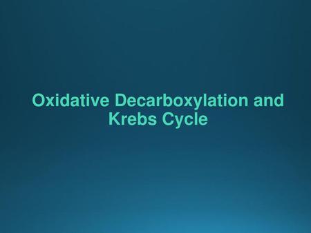 Oxidative Decarboxylation and Krebs Cycle