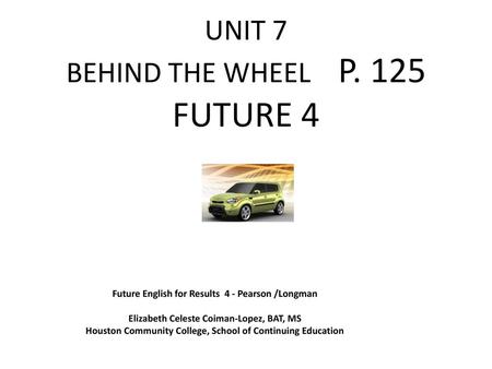 UNIT 7 BEHIND THE WHEEL P. 125 FUTURE 4