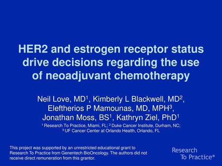 HER2 and estrogen receptor status drive decisions regarding the use of neoadjuvant chemotherapy Neil Love, MD1, Kimberly L Blackwell, MD2, Eleftherios.