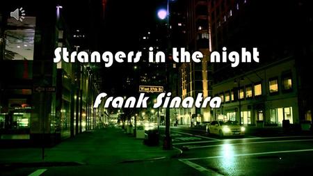 Strangers in the night Frank Sinatra.