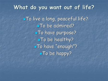 What do you want out of life?