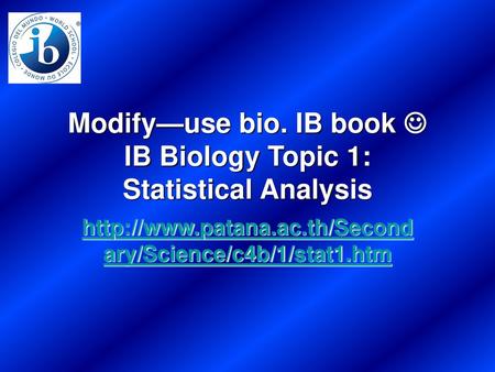 Modify—use bio. IB book  IB Biology Topic 1: Statistical Analysis