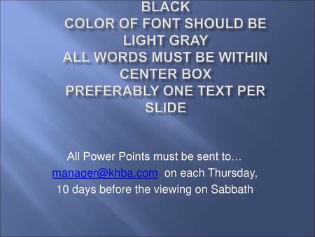 Font Size must be 20 or larger All founts must be Aerial Black Color of Font should be Light Gray All words must be within center box Preferably one text.