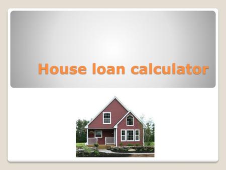 House loan calculator.